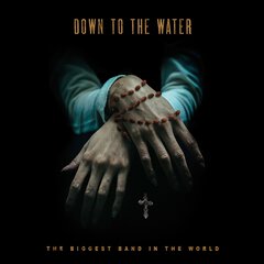 Album art for the ROCK album DOWN TO THE WATER by THE BIGGEST BAND IN THE WORLD