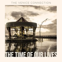 Album art for the POP album THE TIME OF OUR LIVES by THE VENICE CONNECTION