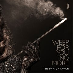 Album art for the JAZZ album WEEP FOR YOU NO MORE by TIN PAN CARAVAN