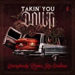 Album art for the ROCK album TAKIN' YOU DOWN by EVERYBODY LOVES AN OUTLAW