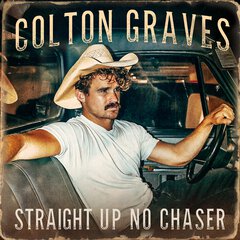 Album art for the COUNTRY album STRAIGHT UP NO CHASER by COLTON GRAVES