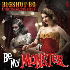Album art for the ELECTRONICA album BE MY MONSTER by BIGSHOT BO AND THE SWING CRUSADERS