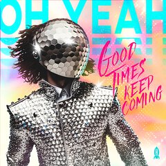 Album art for the ELECTRONICA album GOOD TIMES KEEP COMING by OH YEAH
