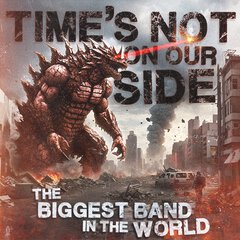 Album art for the ROCK album TIME'S NOT ON OUR SIDE by THE BIGGEST BAND IN THE WORLD
