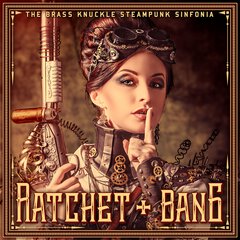 Album art for the SCORE album RATCHET & BANG by THE BRASS KNUCKLE STEAMPUNK SINFONIA