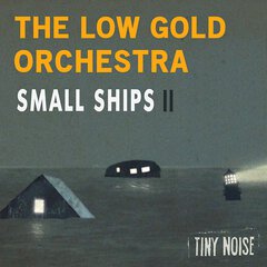 Album art for the CLASSICAL album SMALL SHIPS 2 by THE LOW GOLD ORCHESTRA