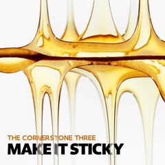 Album art for the JAZZ album MAKE IT STICKY by THE CORNERSTONE THREE