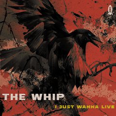 Album art for I JUST WANNA LIVE by THE WHIP.