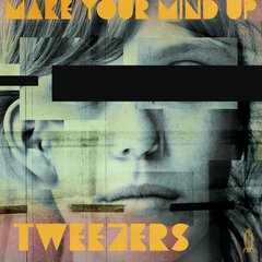 Album art for the POP album MAKE YOUR MIND UP by TWEEZERS