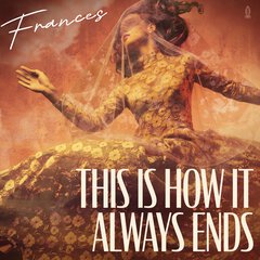 Album art for the SCORE item THIS IS HOW IT ALWAYS ENDS by FRANCES.