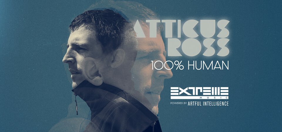 Atticus Ross - 100% Human: Powered by Artful Intelligence